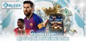 Kèo Châu Á Là Gì? Tổng Hợp Những Sai Lầm Cần Tránh Khi Cược